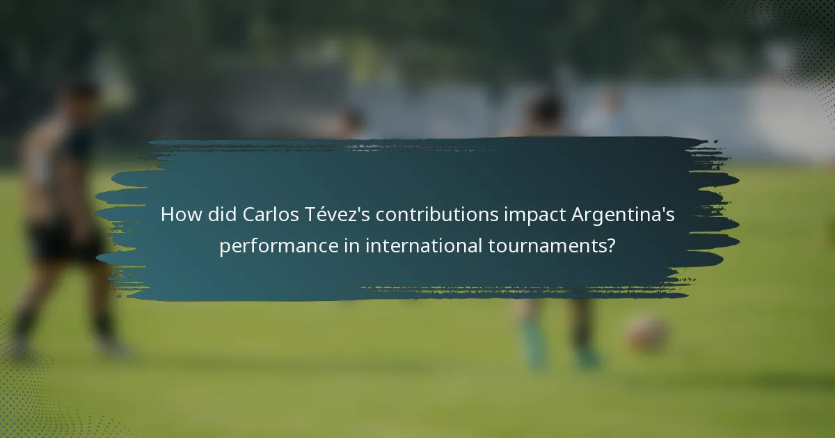 How did Carlos Tévez's contributions impact Argentina's performance in international tournaments?