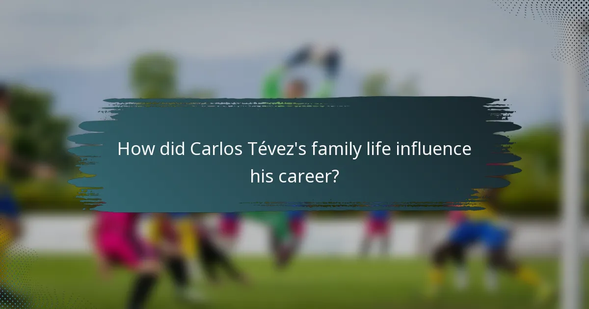 How did Carlos Tévez's family life influence his career?