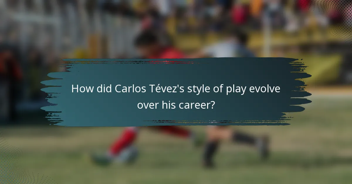 How did Carlos Tévez's style of play evolve over his career?