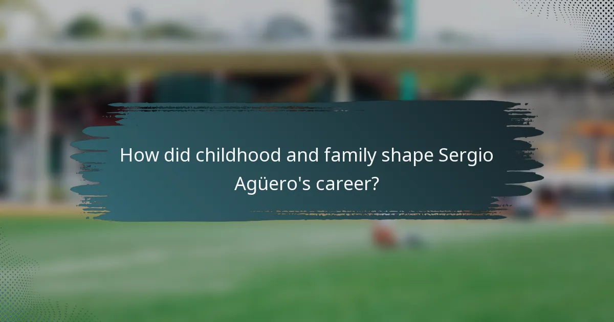 How did childhood and family shape Sergio Agüero's career?