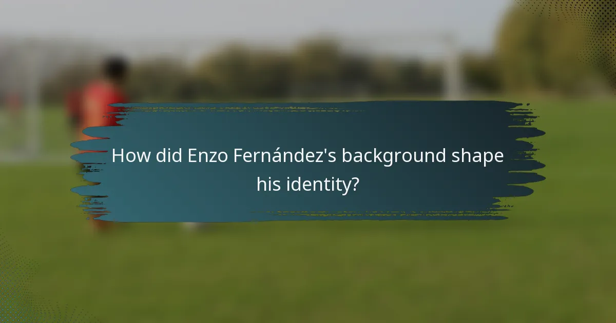 How did Enzo Fernández's background shape his identity?