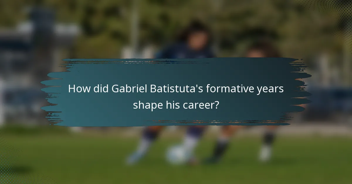 How did Gabriel Batistuta's formative years shape his career?