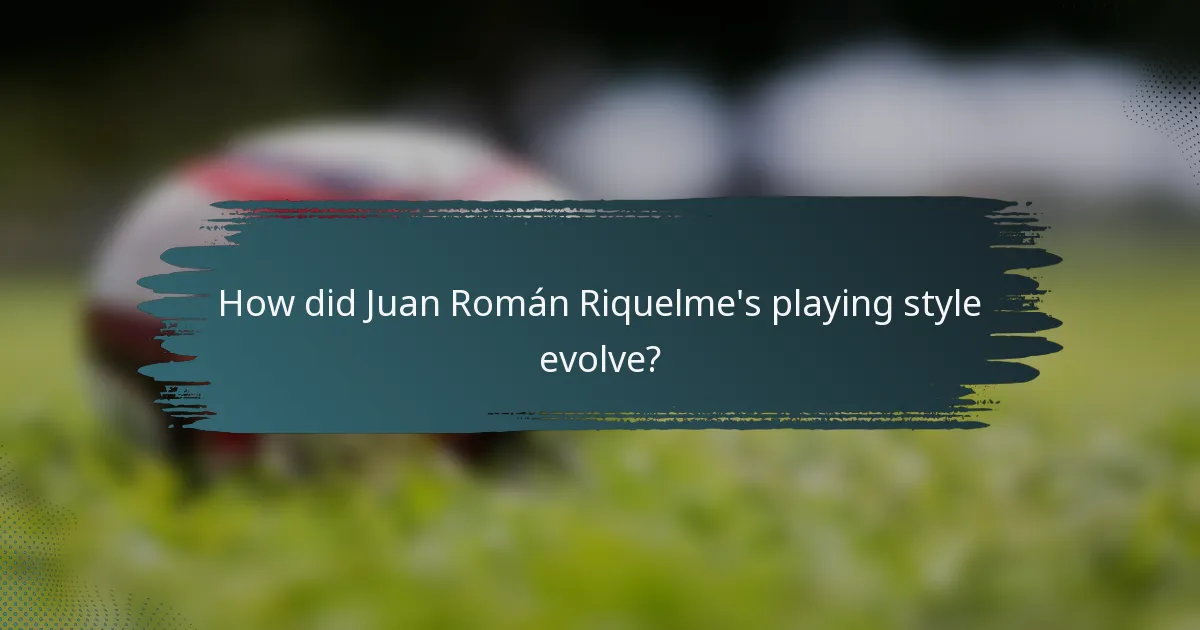 How did Juan Román Riquelme's playing style evolve?