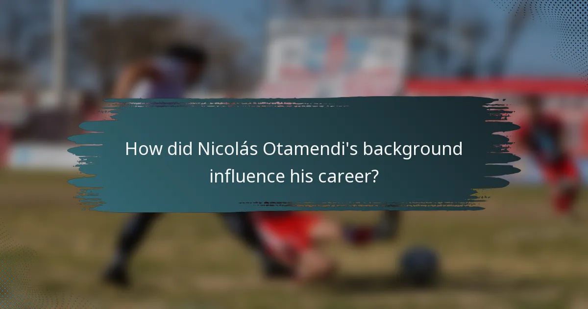 How did Nicolás Otamendi's background influence his career?