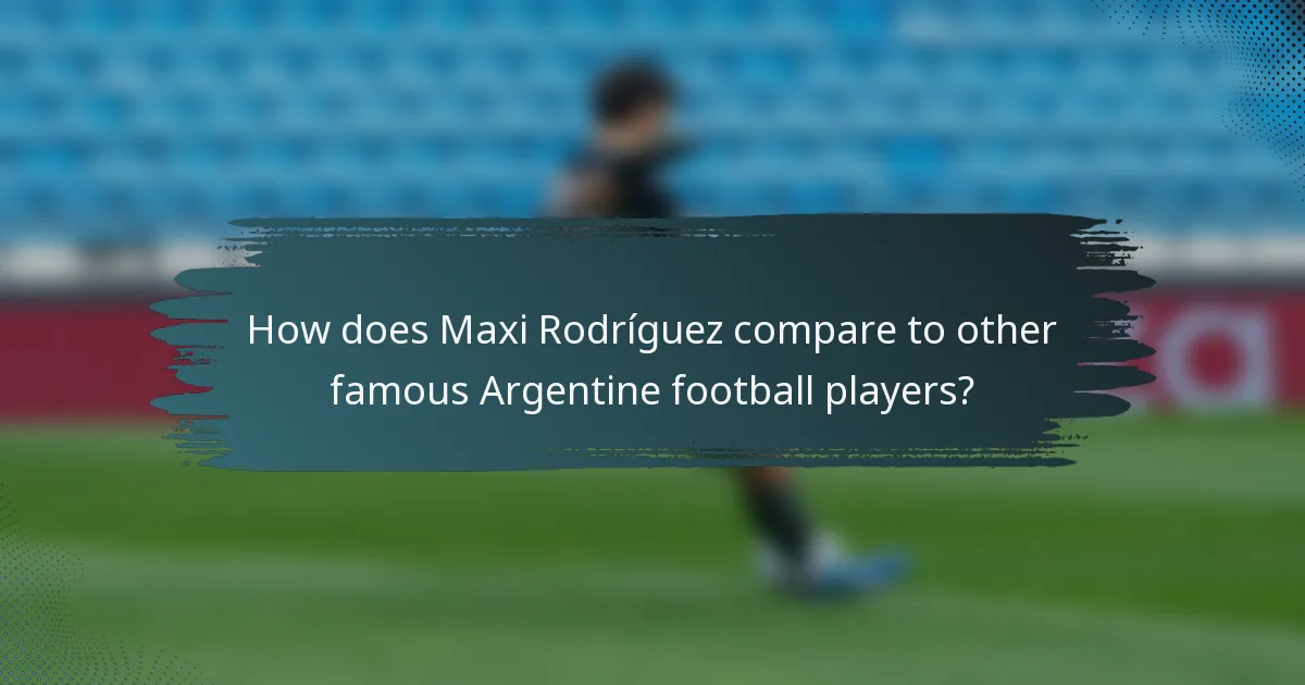 How does Maxi Rodríguez compare to other famous Argentine football players?
