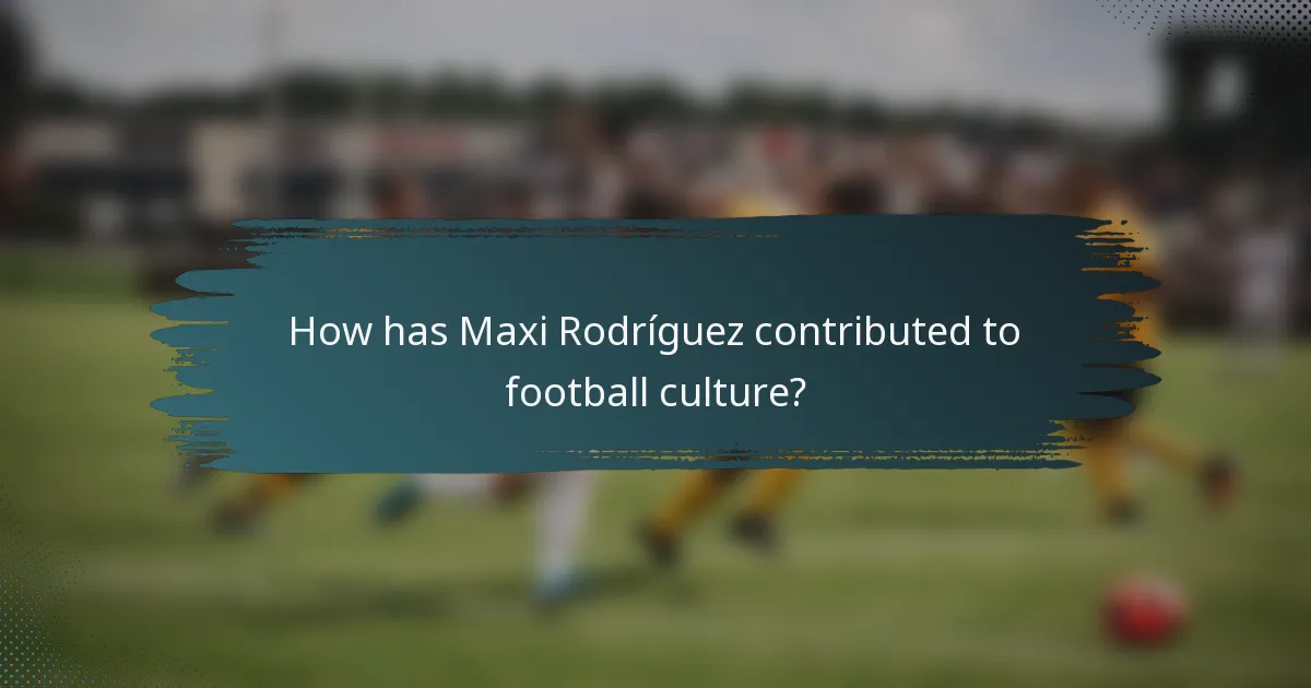 How has Maxi Rodríguez contributed to football culture?
