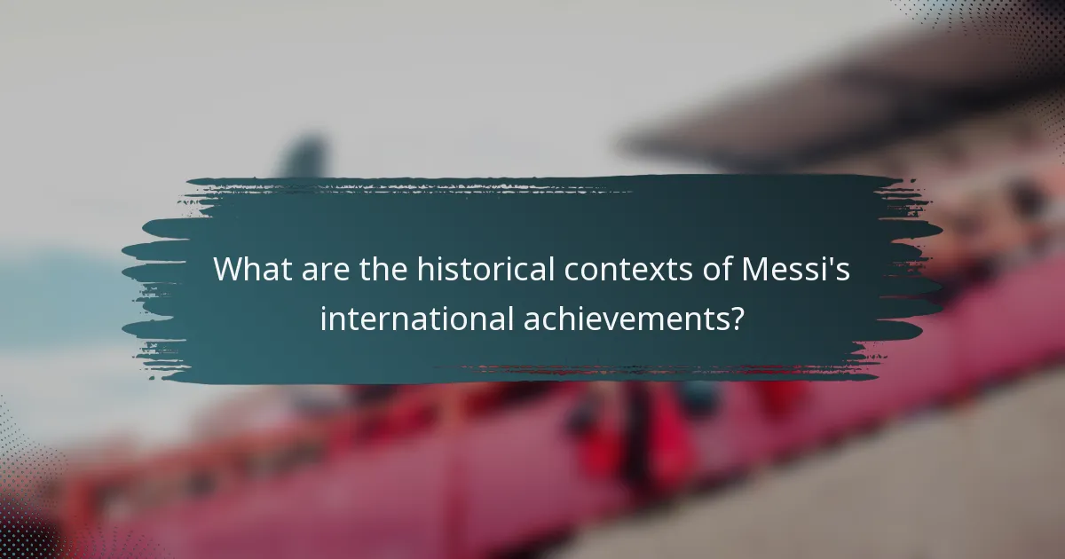 What are the historical contexts of Messi's international achievements?