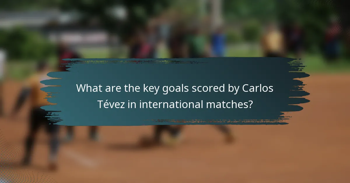 What are the key goals scored by Carlos Tévez in international matches?
