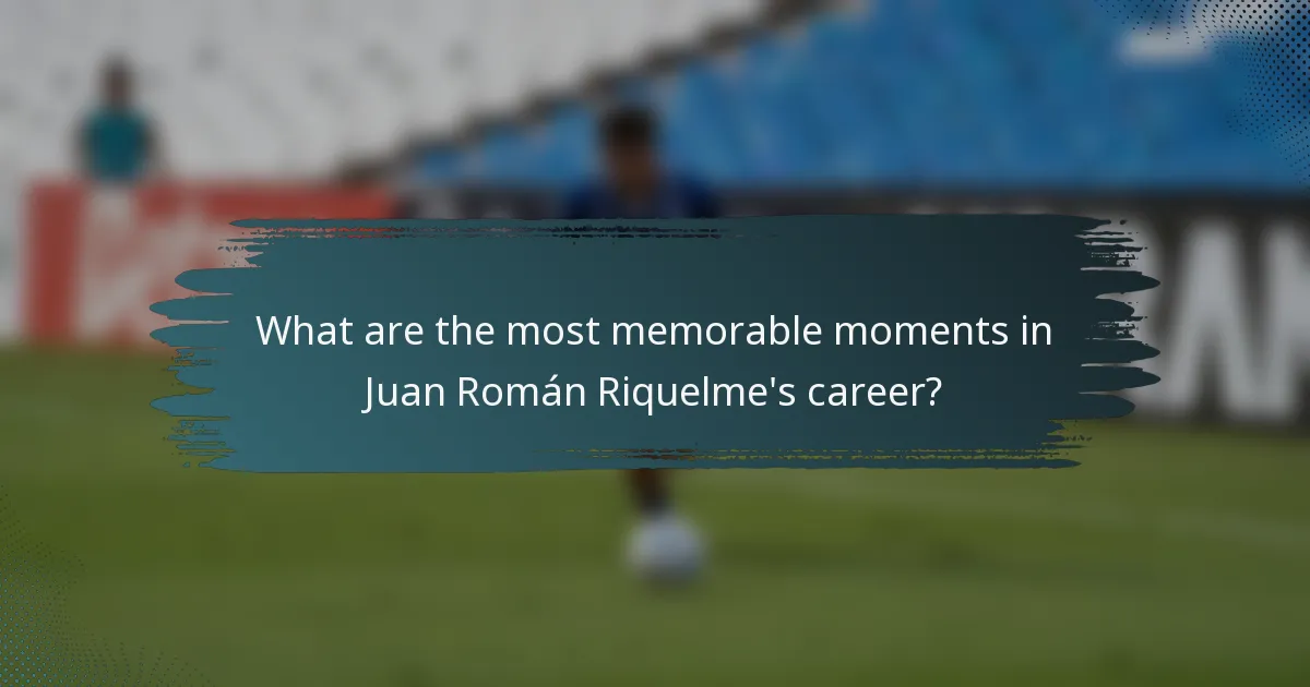 What are the most memorable moments in Juan Román Riquelme's career?