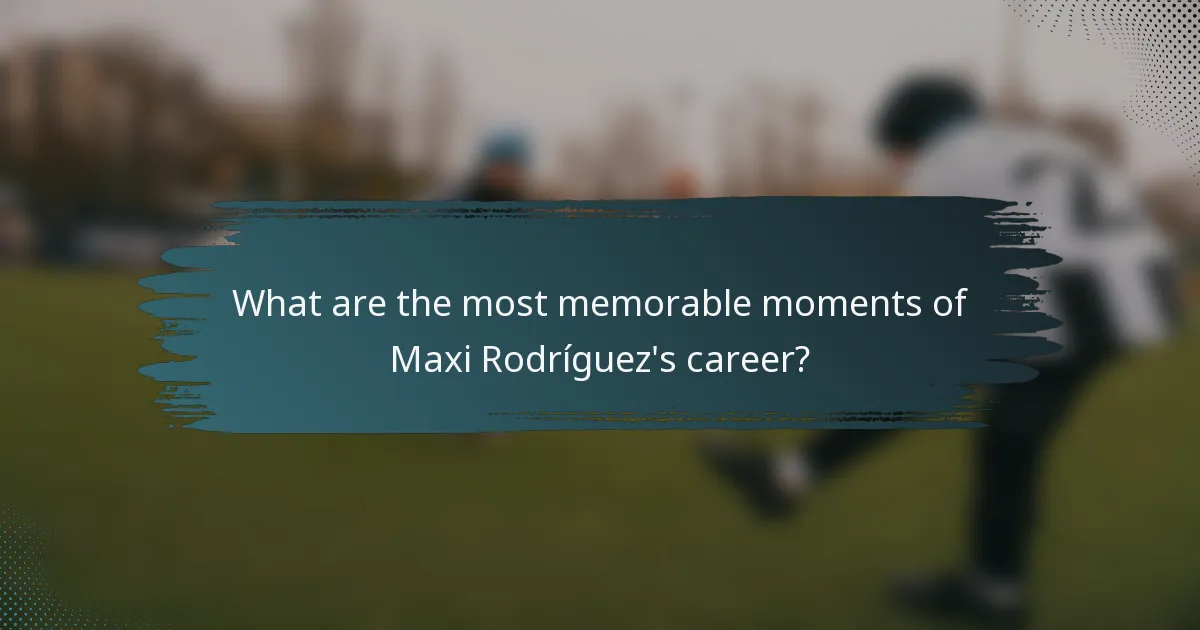 What are the most memorable moments of Maxi Rodríguez's career?