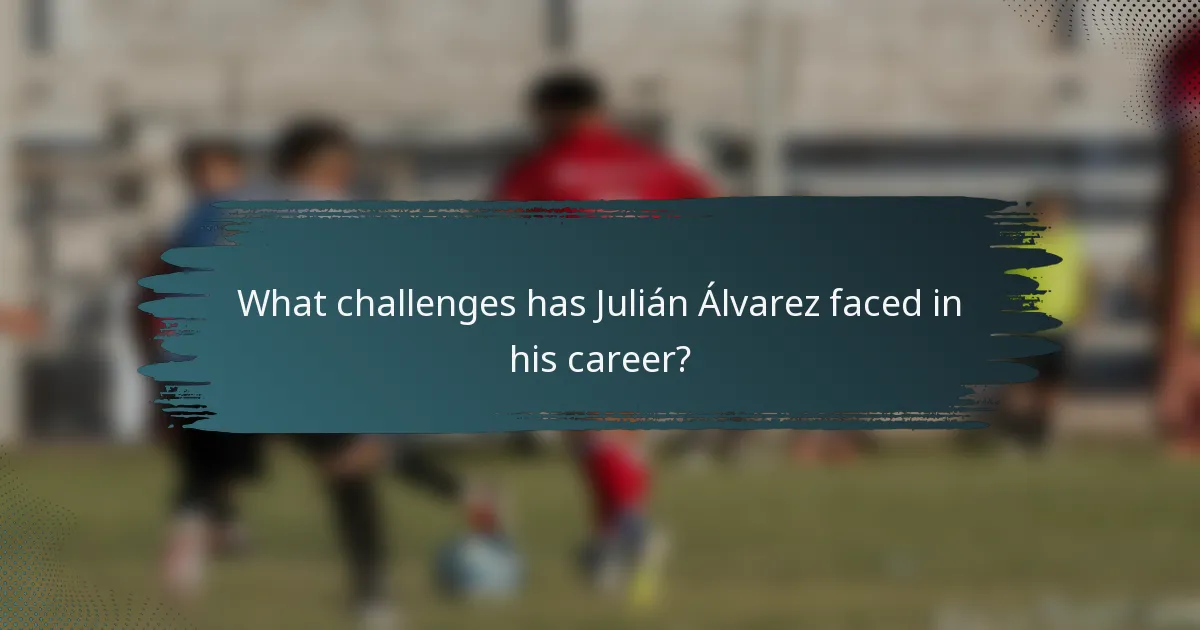 What challenges has Julián Álvarez faced in his career?