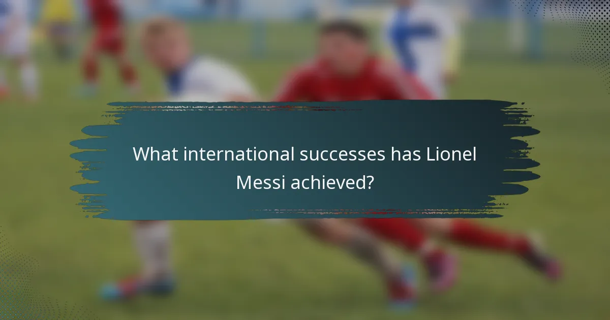 What international successes has Lionel Messi achieved?