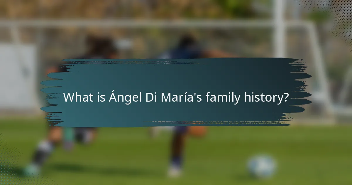 What is Ángel Di María's family history?