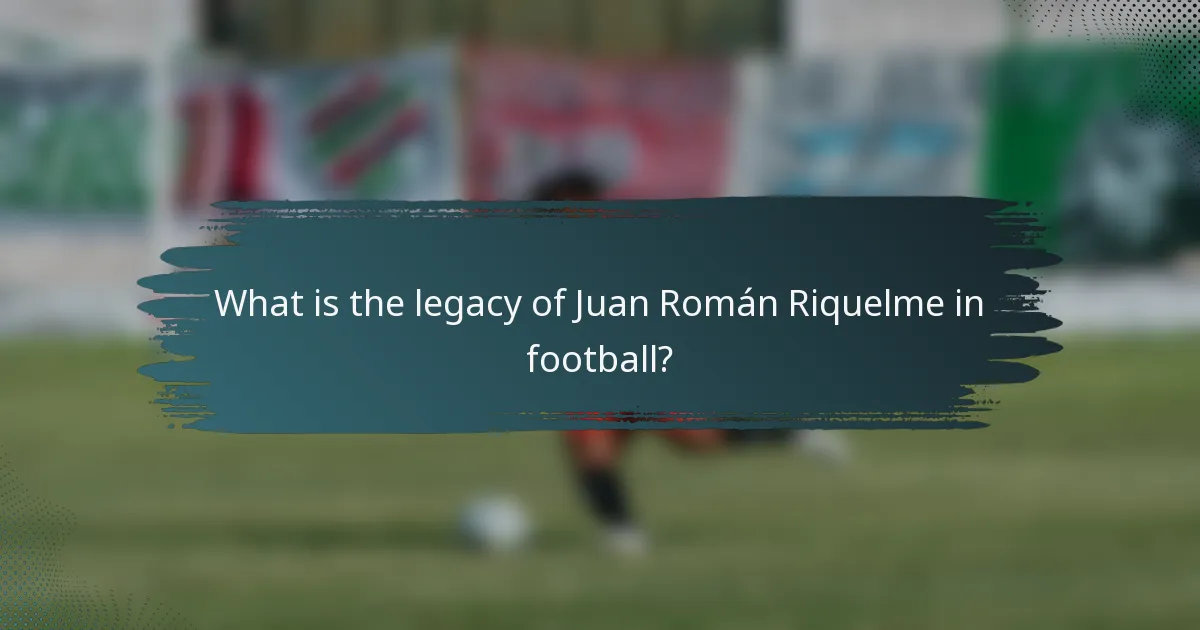 What is the legacy of Juan Román Riquelme in football?