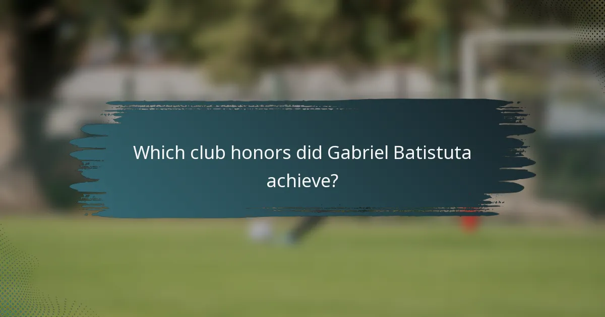 Which club honors did Gabriel Batistuta achieve?
