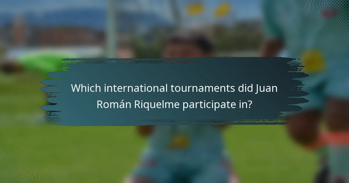 Which international tournaments did Juan Román Riquelme participate in?