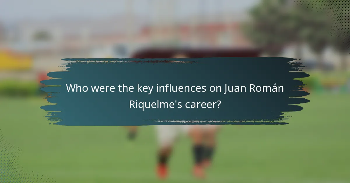 Who were the key influences on Juan Román Riquelme's career?